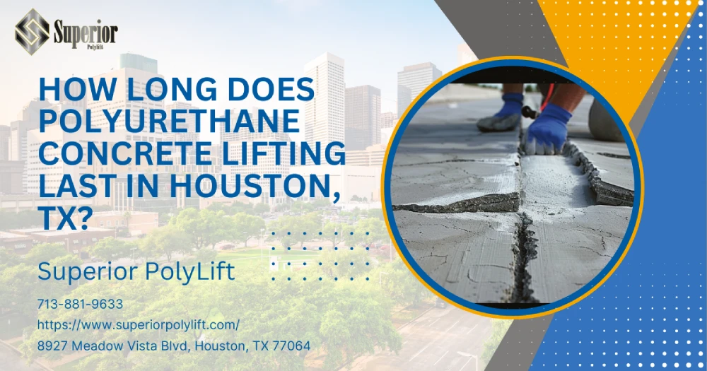 How Long Does Polyurethane Concrete Lifting Last in Houston, TX