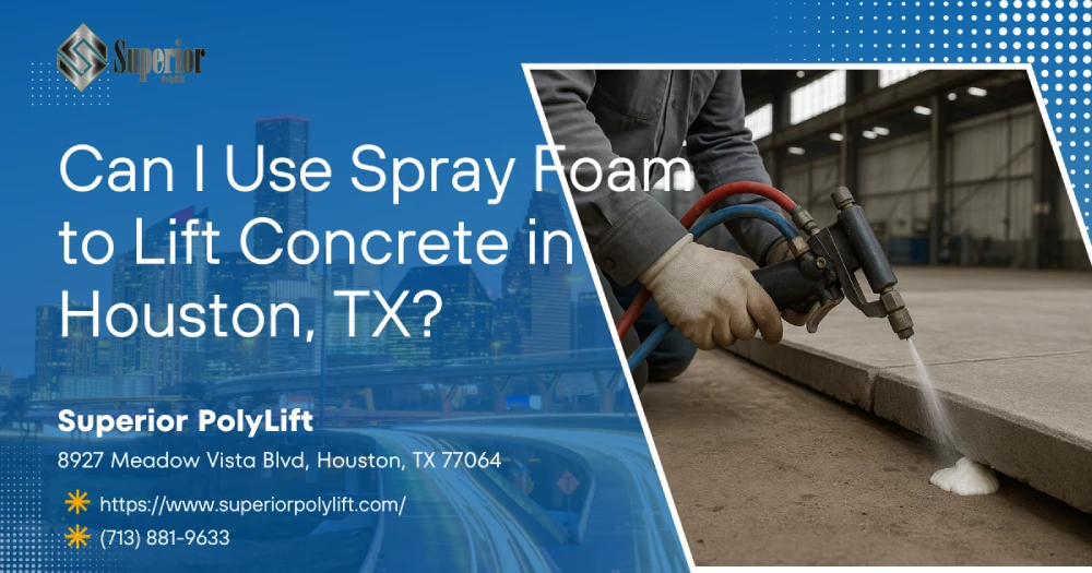 Can I Use Spray Foam to Lift Concrete in Houston, TX?