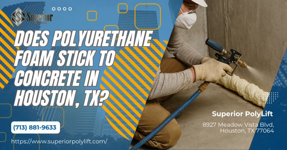 Does Polyurethane Foam Stick to Concrete in Houston, TX?